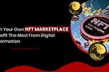 Launch Your Own NFT Marketplace To Benefit The Most From Digital Transformation