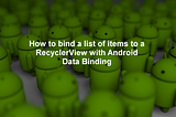 How to bind a list of items to a RecyclerView with Android Data Binding