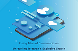 Rising Titan of Communication: Unraveling Telegram’s Explosive Growth and Untapped Potential