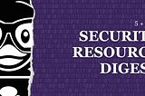 5+All Security Resource Digest: Summaries for the top five resources added in the last day to Stryker’s Security Database, plus all new records.