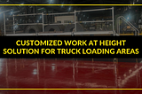 Customized Work At Height Solution For Truck Loading Areas