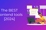 The 15 Best Front End Development Tools [2024]