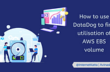 How to use DataDog to find utilisation of AWS EBS volume