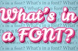 An image that reads “What’s in a font?” in multiple typefaces.