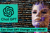 Can Chat GPT Change Your Mind?