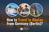 How to Travel to Bhutan from Germany? | Amedewa Tours & Trek