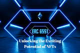 ERC 6551 — Unlocking the Exciting Potenial of NFTs.