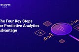 The Four Key Steps for Predictive Analytics Advantage