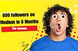From 0 to 800 followers: My Medium Growth Journey in 8 Months