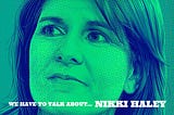 We have to talk about…Nikki Haley