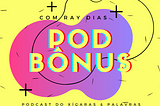 Podcast Xícaras e Palavras — Temporada 1 — Podbônus.