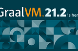 GraalVM 21.2 with lots of native image usability improvements