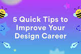 5 Quick Tips to Improve Your Design Career