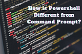 How is Powershell Different from Command Prompt? (2021)