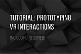 Basic VR Interaction Prototyping Tutorial for Designers — No Coding Required
