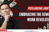 Freelancing Jobs: Embracing the Remote Work Revolution