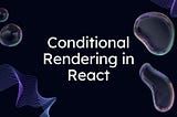 Mastering Conditional Rendering in React: A Comprehensive Guide