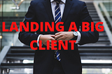 Landing a big client can be simple but different.