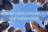 How to do highly complex multilevel collaboration