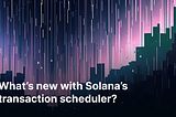 What’s new with Solana’s transaction scheduler?