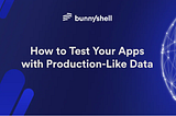 Bunnyshell and Neon Postgres — A Guide for Automating Testing Environments with Production-Like…