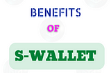 BENEFITS OF S-WALLET FOR USERS