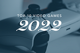 Top 10 Video Games of 2022