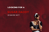 Looking for a Sugar Daddy