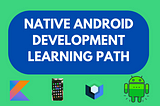 Native Android App Development learning path