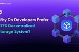 Why Do Developers Prefer BTFS Decentralized Storage System?