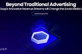 Beyond Traditional Advertising: How Kiuup’s Innovative Revenue Streams will Change the Social Media…