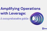 Amplifying Operations with Leverage: A Comprehensive Guide