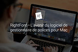 RightFont — L’avenir du logiciel de gestion de polices pour Mac