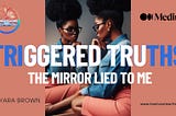 Triggered Truth: The Mirror Lied To Me!