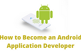 How to Become an Android Application Developer