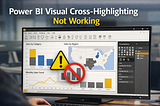 Power BI Visual Cross-Highlighting Not Working: How to Diagnose and Fix It Step by Step