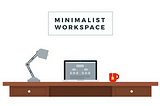 The benefits of a minimalist workspace and how to create one
