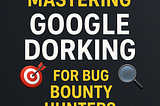 🎯 Mastering Google Dorking for Bug Bounty Hunters: Secrets the Pros Use! 🔍