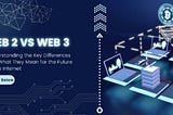 Web3 vs. Web2: The Internet Revolution You Can’t Afford to Ignore