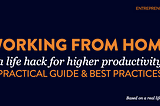 A practical guide & best practices for WFH: some life-hacks for higher productivity — at home