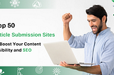 Top 50 Article Submission Sites to Boost Your Content Visibility and SEO