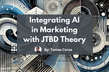 Integrating AI in Marketing with JTBD Theory