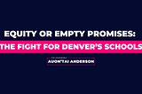 Equity or Empty Promises: The Fight for Denver’s Schools