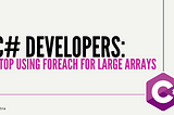 C# Developers: Stop Using foreach for Large Arrays (Use This Instead)