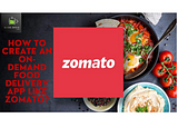 How To Create An On-Demand Food Delivery App Like Zomato?