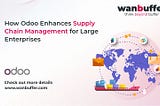 How Odoo Enhances Supply Chain Management for Large Enterprises