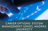 Career Options: System Management Grads, Madras University