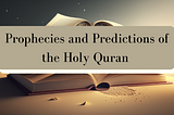 Prophecies and Predictions of the Holy Quran