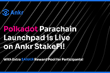 Polkadot Parachain Launchpad is Live on Ankr StakeFi!