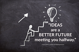 IDEAS Are a BETTER FUTURE Meeting You Halfway